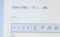 Solve 10(x-5)=-80.
x= _