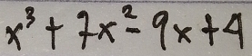 x^3+7x^2-9x+4