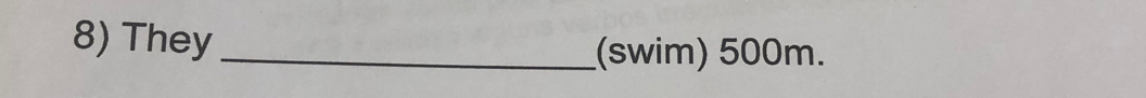 They_ 
(swim) 500m.