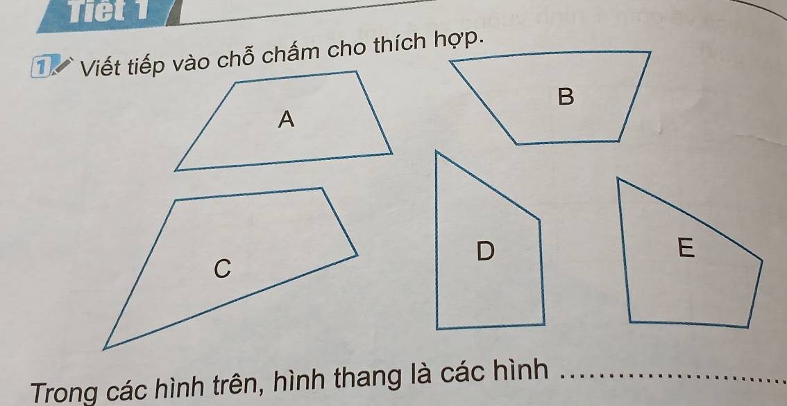 Tiết 1 
T Viết tiếp vào chỗ chấm cho thích hợp. 
Trong các hình trên, hình thang là các hình_