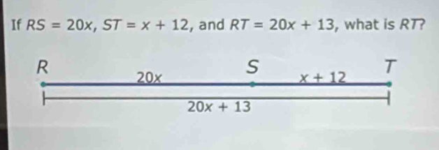 If RS=20x,ST=x+12 , and RT=20x+13 , what is RT?