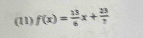 (11) f(x)= 13/6 x+ 23/7 