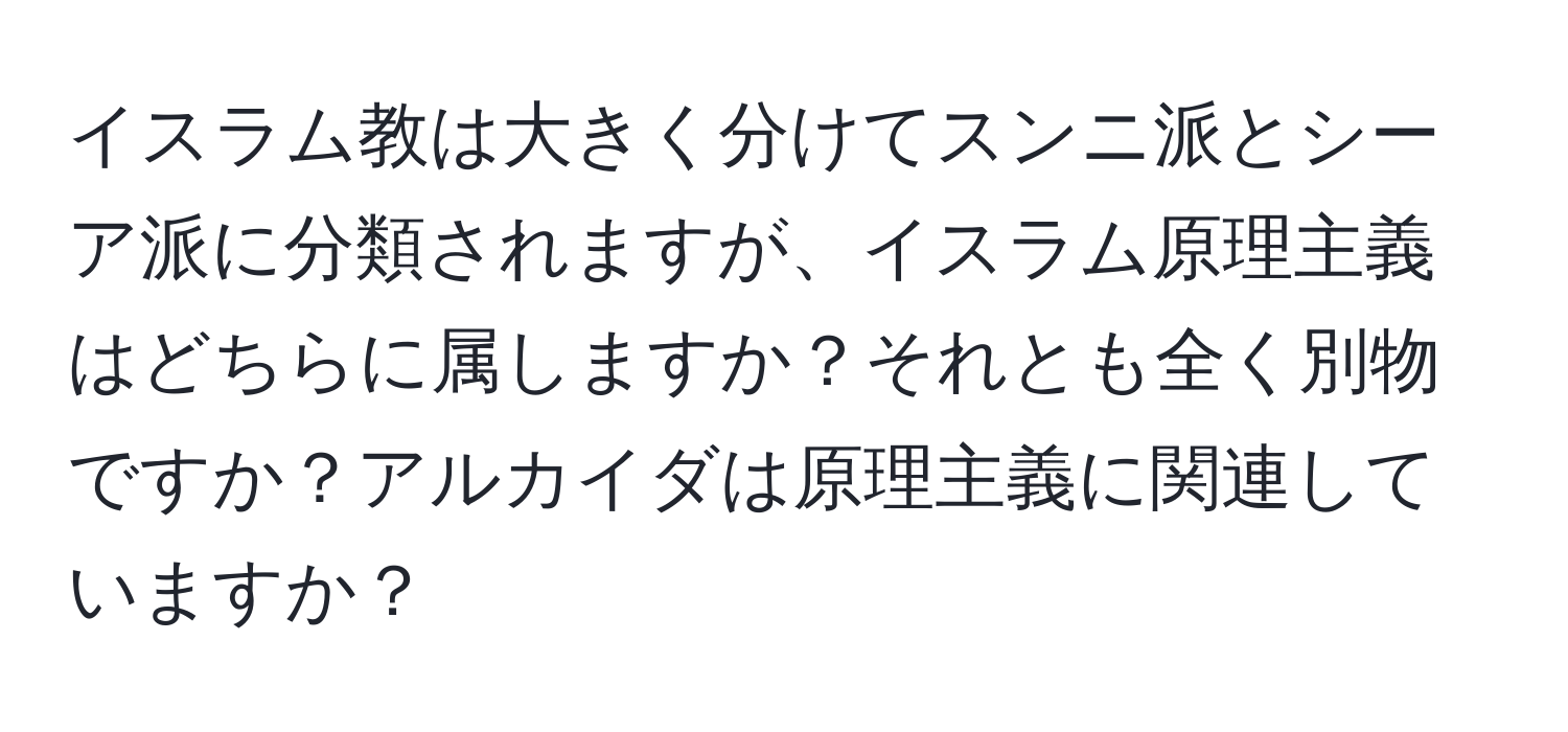 イスラム教は大きく分けてスンニ派とシーア派に分類されますが、イスラム原理主義はどちらに属しますか？それとも全く別物ですか？アルカイダは原理主義に関連していますか？