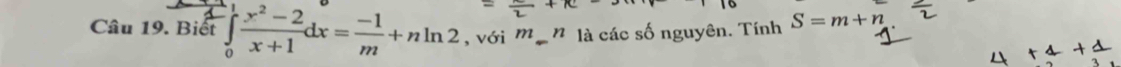 -+x
Câu 19. Biết ∈tlimits _0^(1frac x^2)-2x+1dx= (-1)/m +nln 2 , với m=n là các số nguyên. Tính S=m+n