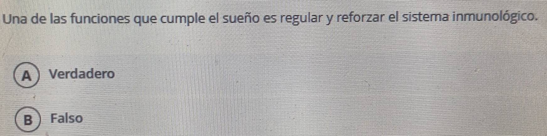 Una de las funciones que cumple el sueño es regular y reforzar el sistema inmunológico.
A Verdadero
B  Falso