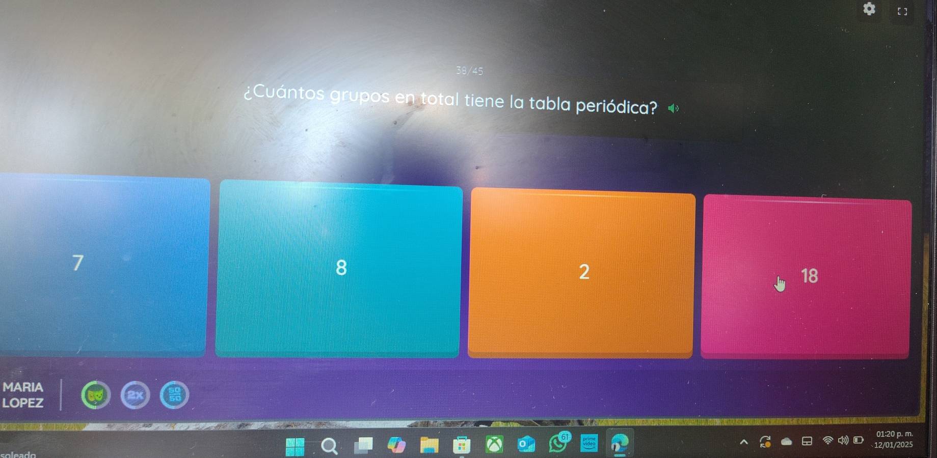 ¿Cuántos grupos en total tiene la tabla periódica?
7
8
2
18
MARIA
LOPEZ
01:20 p. m.
12/01/2025