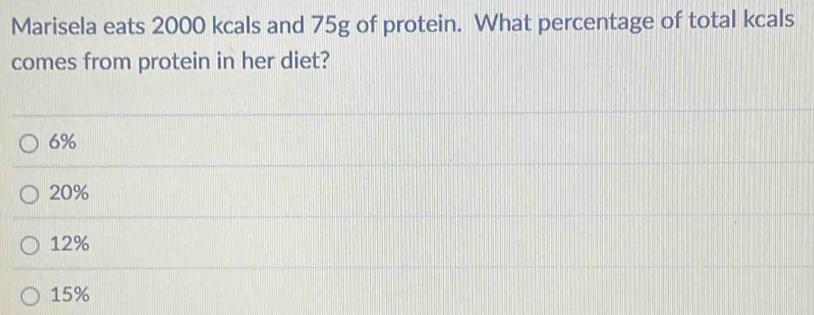 Solved: Marisela eats 2000 kcals and 75g of protein. What percentage of ...