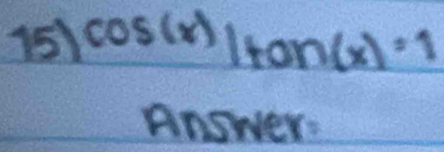 151 cos (x)/tan (x)=1
Answer: