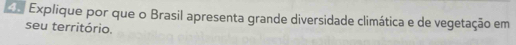 Explique por que o Brasil apresenta grande diversidade climática e de vegetação em 
seu território.