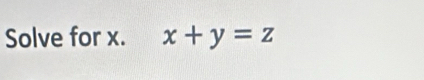 Solve for x. x+y=z