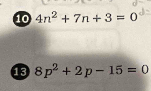 10 4n^2+7n+3=0
13 8p^2+2p-15=0