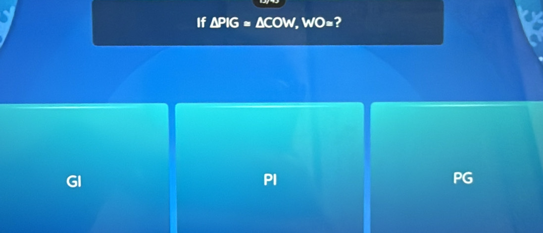 If △ PIG≌ W WO≌ 2
GI
PI
PG