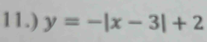 11.) y=-|x-3|+2