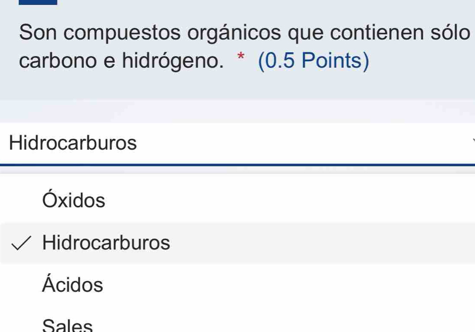 Son compuestos orgánicos que contienen sólo
carbono e hidrógeno. * (0.5 Points)
Hidrocarburos
Óxidos
Hidrocarburos
Ácidos
Sales