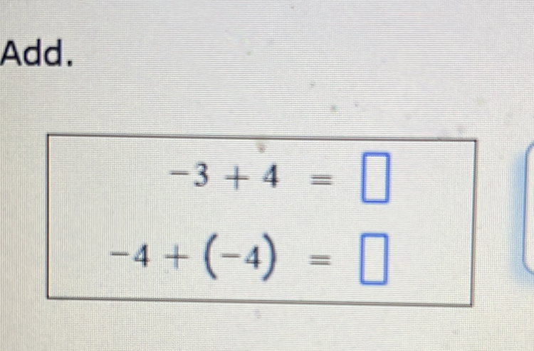 Add.
-3+4=□
-4+(-4)=□