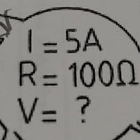 I=5A
R=100Omega
V= ?