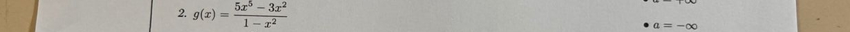 g(x)= (5x^5-3x^2)/1-x^2  a=-∈fty