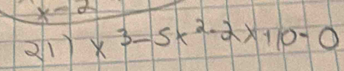 x-2
21)x^3-5x^2-2x+10-0