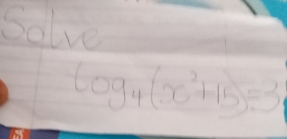 Solve
log _4(x^2+15)=3