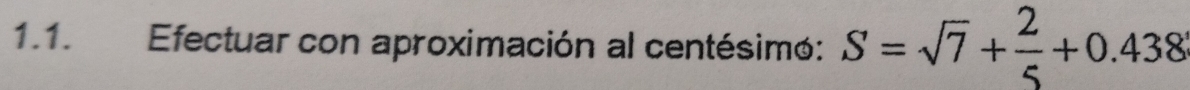 Efectuar con aproximación al centésimó: S=sqrt(7)+ 2/5 +0.438