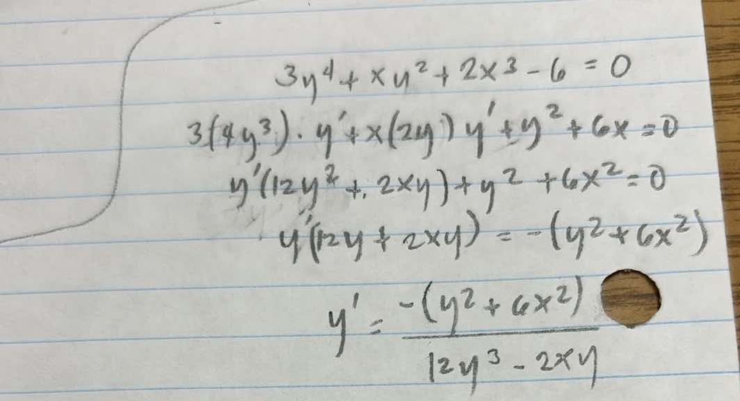 3y^4+xy^2+2x^3-6=0
3(4y^3)· y'+x(2y)y'+y^2+6x=0
y'(12y^2+2xy)+y^2+6x^2=0
y(12y+2xy)=-(y^2+6x^2)
y'= (-(y^2+6x^2))/12y^3-2xy 