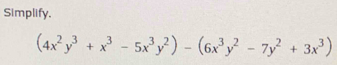 Simplify.
(4x^2y^3+x^3-5x^3y^2)-(6x^3y^2-7y^2+3x^3)