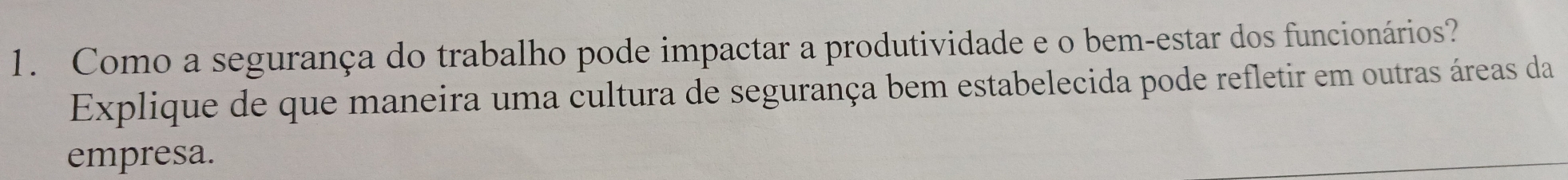 Como a segurança do trabalho pode impactar a produtividade e o bem-estar dos funcionários? 
Explique de que maneira uma cultura de segurança bem estabelecida pode refletir em outras áreas da 
empresa.