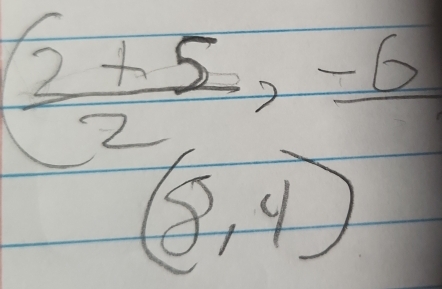 ( (2+5)/2 ,frac -6
(8,4)