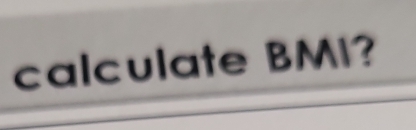 calculate BMI?