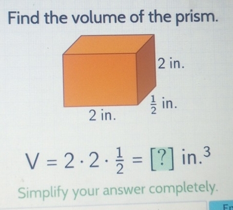 Find the volume of the prism.
V=2· 2·  1/2 =[?]in.^3
Simplify your answer completely.
En