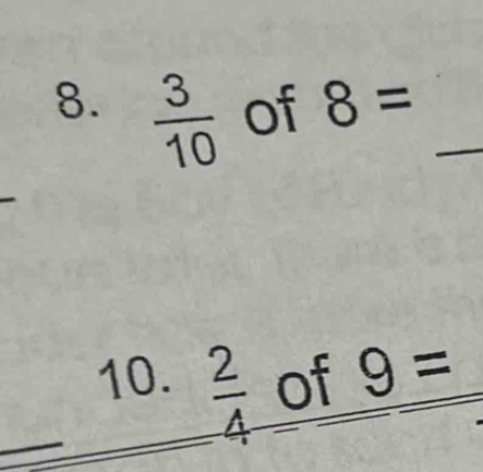  3/10  of 8= _ 
_ 
_ 
10.  2/4  of 9=