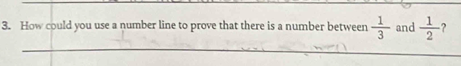 How could you use a number line to prove that there is a number between  1/3  and  1/2  ? 
_