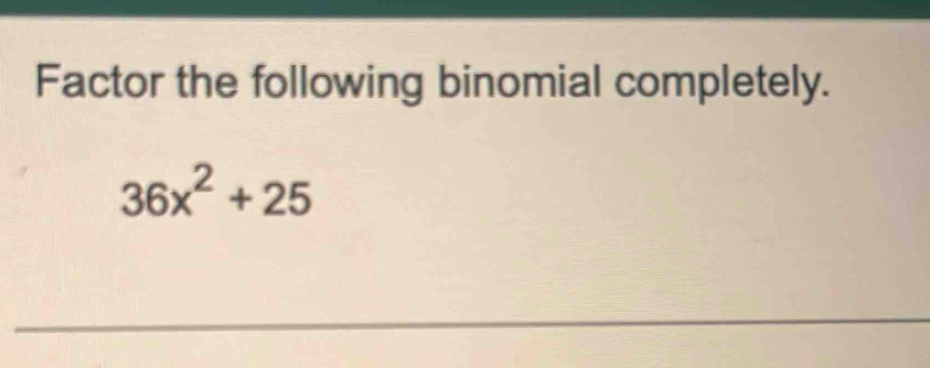 Factor the following binomial completely.
36x^2+25