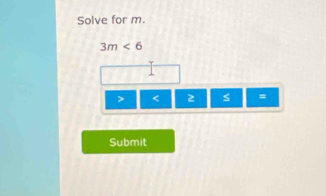 Solve for m.
3m<6</tex>
< 2</tex> S =
Submit