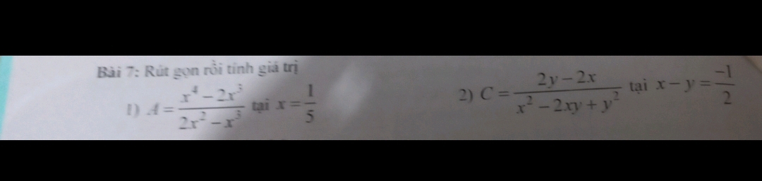 Rút gọn rồi tính giá trị 
1) A= (x^4-2x^3)/2x^2-x^3  tại x= 1/5 
2) C= (2y-2x)/x^2-2xy+y^2  tại x-y= (-1)/2 