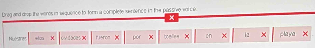 Drag and drop the words in sequence to form a complete sentence in the passive voice. 
× 
Nuestras ellos X oMidadas× fueron X por x toallas X en × la × playa X