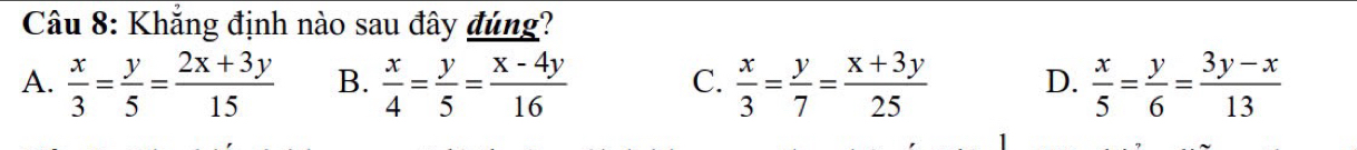 Khẳng định nào sau đây đúng?
A.  x/3 = y/5 = (2x+3y)/15  B.  x/4 = y/5 = (x-4y)/16   x/3 = y/7 = (x+3y)/25  D.  x/5 = y/6 = (3y-x)/13 
C.