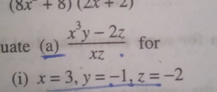 (8x+8)(2x+2)
uate (a)  (x^3y-2z)/xz·   for
(i) x=3, y=-1, z=-2