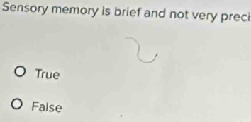 Sensory memory is brief and not very preci
True
False