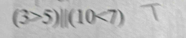 (3>5)||(10<7)