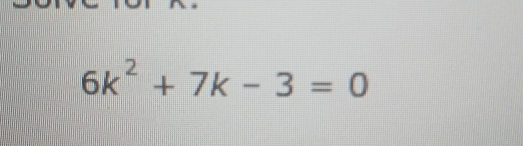 6k^2+7k-3=0