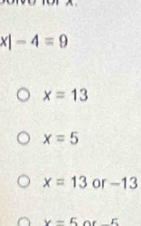 x|-4=9
x=13
x=5
x=13 or -13
x=5or-5