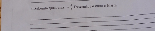 Sabendo que sen x= 1/3 . Determine o cosx e tag x. 
_ 
_ 
_ 
_