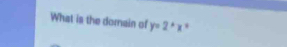 What is the domain of y=2^*x *