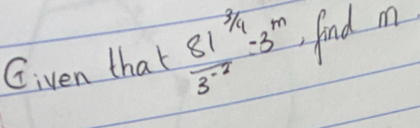 Given that  (81^(3/4)-3^m)/3^(-2)  find m