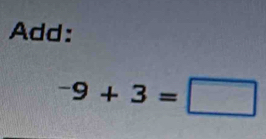 Add:
-9+3=□