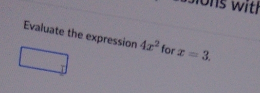 ions with 
Evaluate the expression 4x^2 for x=3.