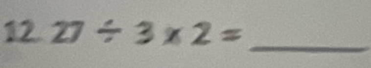 27 ÷ 3 x2
_