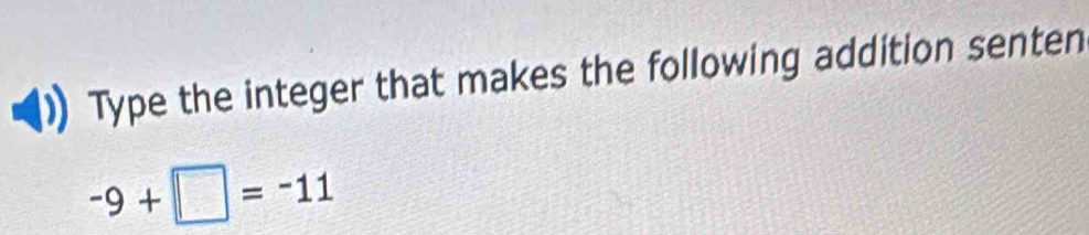 Type the integer that makes the following addition senten
-9+□ =-11