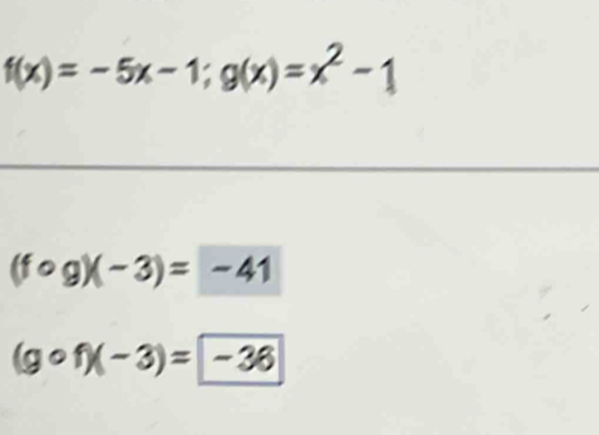 f(x)=-5x-1; g(x)=x^2-1
(fcirc g)(-3)=-41
(gcirc f)(-3)=-36